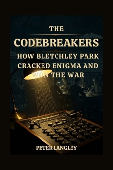 Paperback The Codebreakers: How Bletchley Park Cracked Enigma and Won the War Book