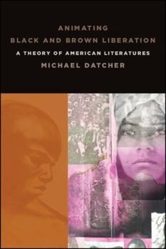 Paperback Animating Black and Brown Liberation: A Theory of American Literatures Book