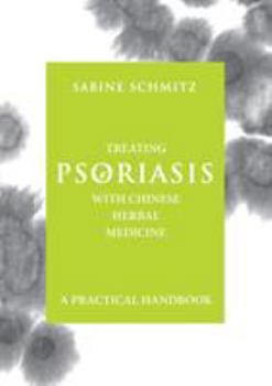 Treating Psoriasis With Chinese Herbal Medicine: A Practical Handbook