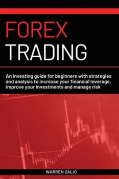 Paperback Forex Trading: An Investing Guide for Beginners with Strategies and Analysis to Increase Your Financial Leverage, Improve Your Invest Book