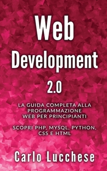 Paperback Web Development 2.0: La guida completa alla programmazione web per principianti. Scopri php, mysql, python, css e html [Italian] Book