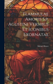 Hardcover Flammulae Amoris S.p. Agustini Versibus Et Iconibus Exornatae Book