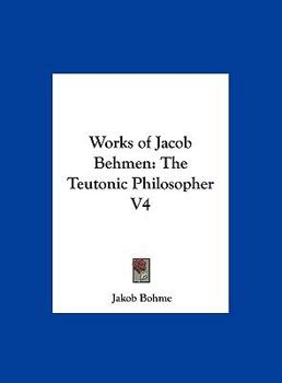 Hardcover Works of Jacob Behmen: The Teutonic Philosopher V4 Book