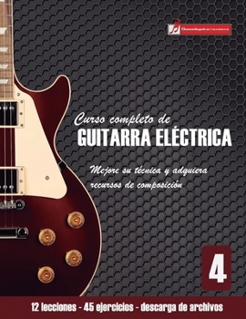 Curso Completo de Guitarra El�ctrica Nivel 4: Mejore Su T�cnica Y Adquiera Recursos de Composici�n