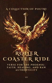 Paperback Roller Coaster Ride: Verse For The Phoenix: Faith, Healing, And Raw Authenticity Book