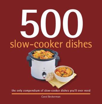 Hardcover 500 Slow-Cooker Dishes: The Only Compendium of Slow-Cooker Dishes You'll Ever Need Book