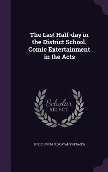 Hardcover The Last Half-day in the District School. Comic Entertainment in the Acts Book