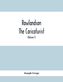 Paperback Rowlandson The Caricaturist: A Selection From His Works: With Anecdotal Descriptions Of His Famous Caricatures And A Sketch Of His Life, Times, And Book