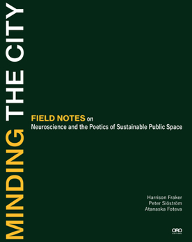 Paperback Minding the City: Field Notes on Neuroscience and the Poetics of Sustainable Public Space Book