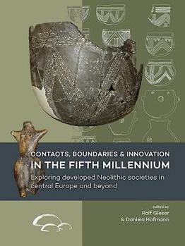 Paperback Contacts, Boundaries and Innovation in the Fifth Millennium: Exploring Developed Neolithic Societies in Central Europe and Beyond Book