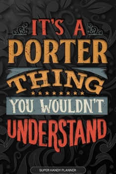 Paperback Its A Porter Thing You Wouldnt Understand: Porter Name Planner With Notebook Journal Calendar Personal Goals Password Manager & Much More, Perfect Gif Book