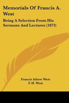 Paperback Memorials Of Francis A. West: Being A Selection From His Sermons And Lectures (1873) Book