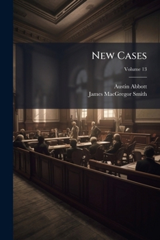 New Cases: Selected Chiefly From Decisions Of The Courts Of The State Of New York, Volume 13...