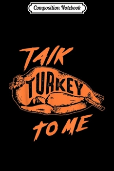 Composition Notebook: Cute Thanksgiving Talk Turkey To Me Funny Feast Gift  Journal/Notebook Blank Lined Ruled 6x9 100 Pages