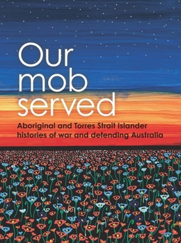 Our Mob Served, Aboriginal and Torres Strait Islander Histories of War and Defending Australia