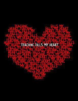 TEACHING FILLS MY HEART: 8.5x11 notebook for your favorite teacher!