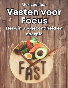 Vasten voor Focus Uw vastengids voor een langer leven: Herwin uw gezondheid en energie, bestrijd stress en verbeter uw stemming (Dutch Edition)