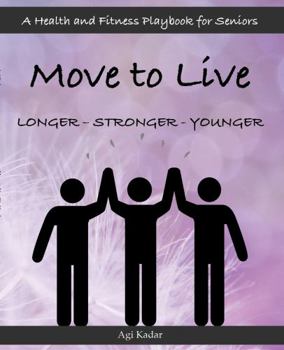 Paperback Move to Live - Longer - Stronger - Younger: A Health and Fitness Playbook for Seniors Book