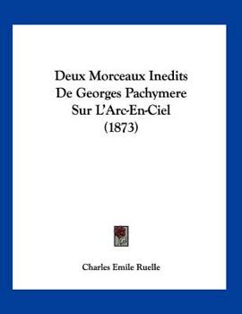 Paperback Deux Morceaux Inedits De Georges Pachymere Sur L'Arc-En-Ciel (1873) [French] Book