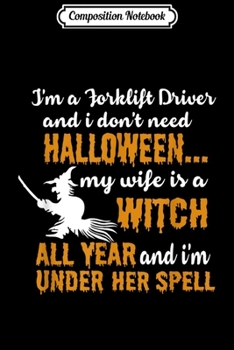 Composition Notebook: I'm A Forklift Driver I Don't Need Halloween My Wife  Journal/Notebook Blank Lined Ruled 6x9 100 Pages