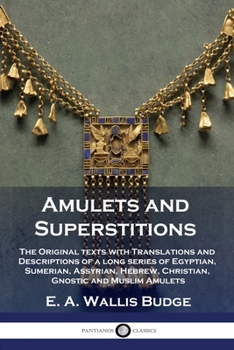 Paperback Amulets and Superstitions: The Original texts with Translations and Descriptions of a long series of Egyptian, Sumerian, Assyrian, Hebrew, Christ Book