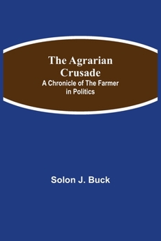 The Agrarian Crusade: A Chronicle of the Farmer in Politics - Book #45 of the Chronicles of America