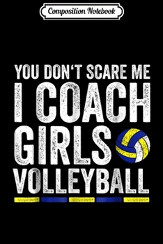 Composition Notebook: You Don't Scare Me I Coach Girls Volleyball Gift  Journal/Notebook Blank Lined Ruled 6x9 100 Pages