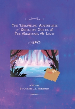 Hardcover The Unraveling Adventures of Detective Curtis & The Guardians of Light: (Re-Mastered) Book