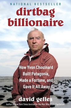 Dirtbag Billionaire: How Yvon Chouinard Built Patagonia, Made a Fortune and Gave it All Away