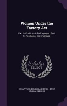 Hardcover Women Under the Factory Act: Part I.--Position of the Employer. Part. Ii--Position of the Employed Book