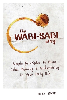 Paperback The Wabi-Sabi Way: Simple Principles to Bring Calm, Meaning & Authenticity to Your Daily Life Book