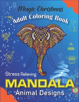 Magic Christmas Adult Coloring Book, Stress Relieving Mandala Animal Designs: An Adult Mandala Animals Coloring Book with Lions, Wildlife, Elephants, ... Many More! Unique gift for Christmas Lovers.