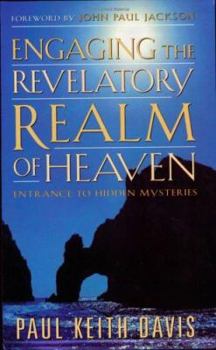 Hardcover Engaging the Revelatory Realm of Heaven: Entrance to Hidden Mysteries / By Paul Keith Davis Book