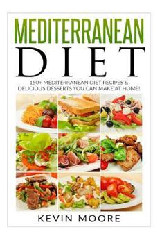 Paperback Mediterranean Diet: 150+ Mediterranean Diet Recipes & Delicious Desserts You Can Make At Home! Book