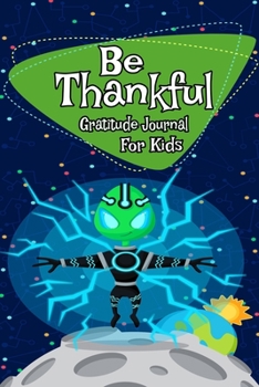 Paperback Be Thankful Gratitude Journal: Thankfulness, Gratitude & Positive Affirmations Journal For Kids With Prompts Funny Alien Book