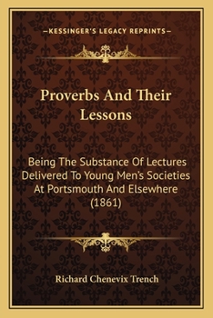 Paperback Proverbs And Their Lessons: Being The Substance Of Lectures Delivered To Young Men's Societies At Portsmouth And Elsewhere (1861) Book