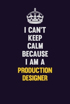 I Can't Keep Calm Because I Am A Production designer: Motivational and inspirational career blank lined gift notebook with matte finish