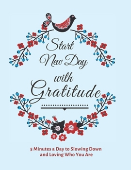 Paperback Start New Day with Gratitude: 5 Minutes a Day to Slowing Down, Daily Reflection and Loving Who You Are Book