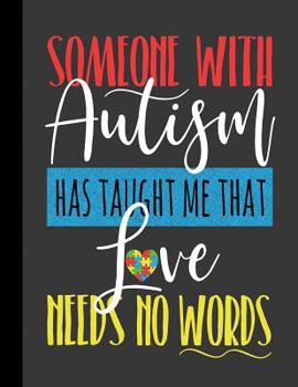 Someone With Autism Has Taught Me That Love Needs No Words: Autism Composition Book College Ruled Autism Awareness Gift