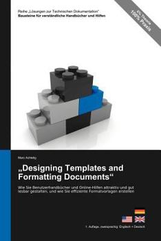 Reihe Losungen Zur Technischen Dokumentation: Designing Templates and Formatting Documents - Wie Sie Benutzerhandbucher Und Online-Hilfen Attraktiv Und Gut Lesbar Gestalten, Und Wie Sie Effiziente For