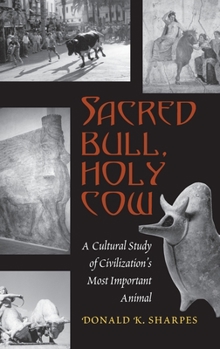 Hardcover Sacred Bull, Holy Cow: A Cultural Study of Civilization's Most Important Animal Book