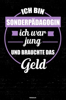 Ich bin Sonderpädagogin ich war jung und brauchte das Geld Notizbuch: Sonderpädagogin Journal DIN A5 liniert 120 Seiten Geschenk (German Edition)