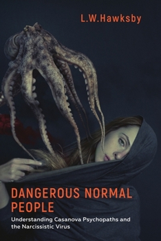 Paperback Dangerous Normal People: Understanding Casanova Psychopaths and the Narcissistic Virus Book
