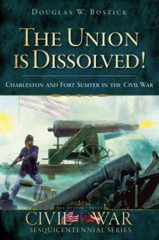 Paperback The Union Is Dissolved!: Charleston and Fort Sumter in the Civil War Book