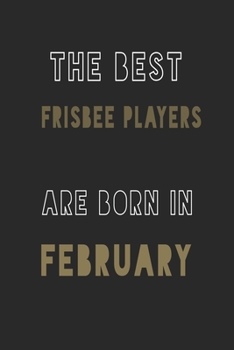 The Best frisbee players are Born in February journal: 6*9 Lined Diary Notebook, Journal or Planner and Gift with 120 pages
