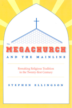 Paperback The Megachurch and the Mainline: Remaking Religious Tradition in the Twenty-First Century Book