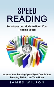 Paperback Speed Reading: Techniques and Hacks to Boost Your Reading Speed (Increase Your Reading Speed by & Double Your Learning Skills in Less Than Hours) Book