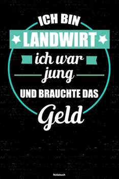 Ich bin Landwirt ich war jung und brauchte das Geld Notizbuch: Landwirt Journal DIN A5 liniert 120 Seiten Geschenk