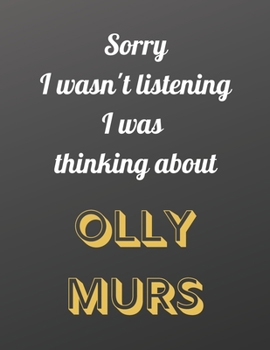 Sorry I wasn't listening I was thinking about Olly Murs: Notebook/notebook/diary/journal perfect gift for all Olly Murs fans. | 80 black lined pages | A4 | 8.5x11 inches.