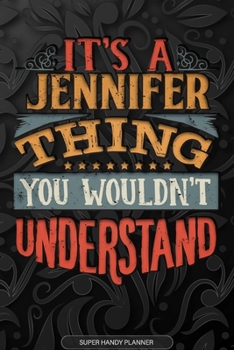It's A Jennifer Thing You Wouldn't Understand: Jennifer Name Planner With Notebook Journal Calendar Personal Goals Password Manager & Much More, Perfect Gift For Jennifer